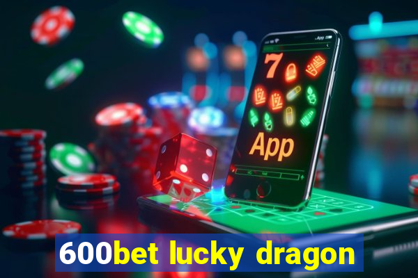 600bet lucky dragon